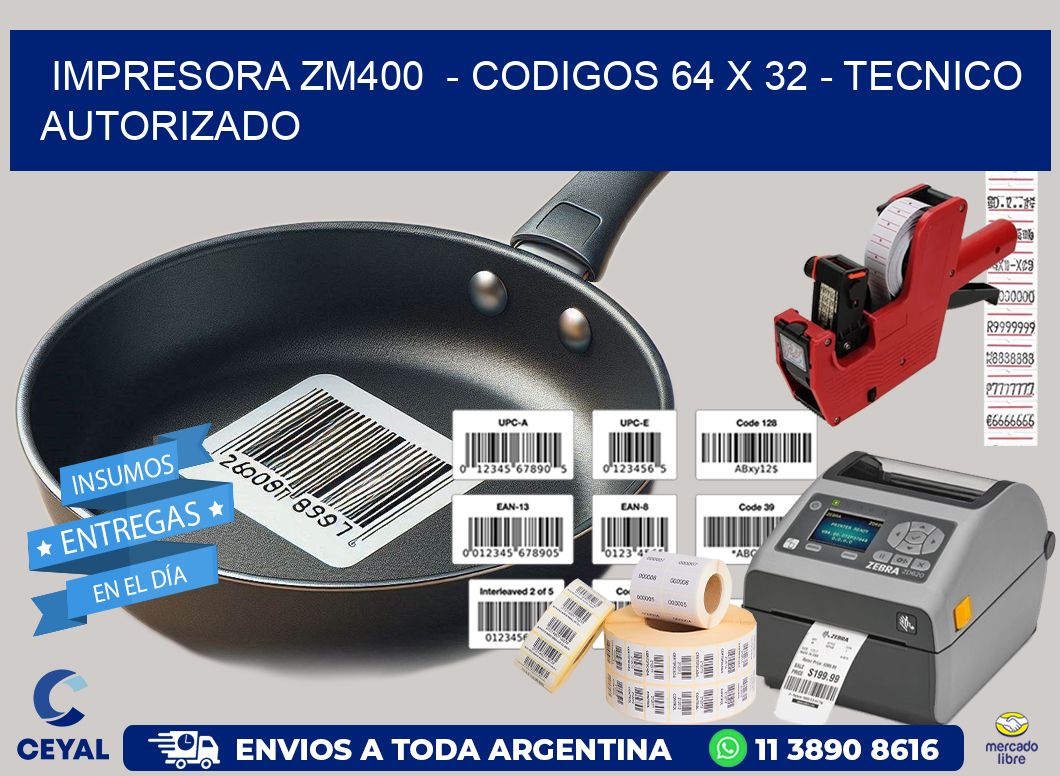 IMPRESORA ZM400  - CODIGOS 64 x 32 - TECNICO AUTORIZADO