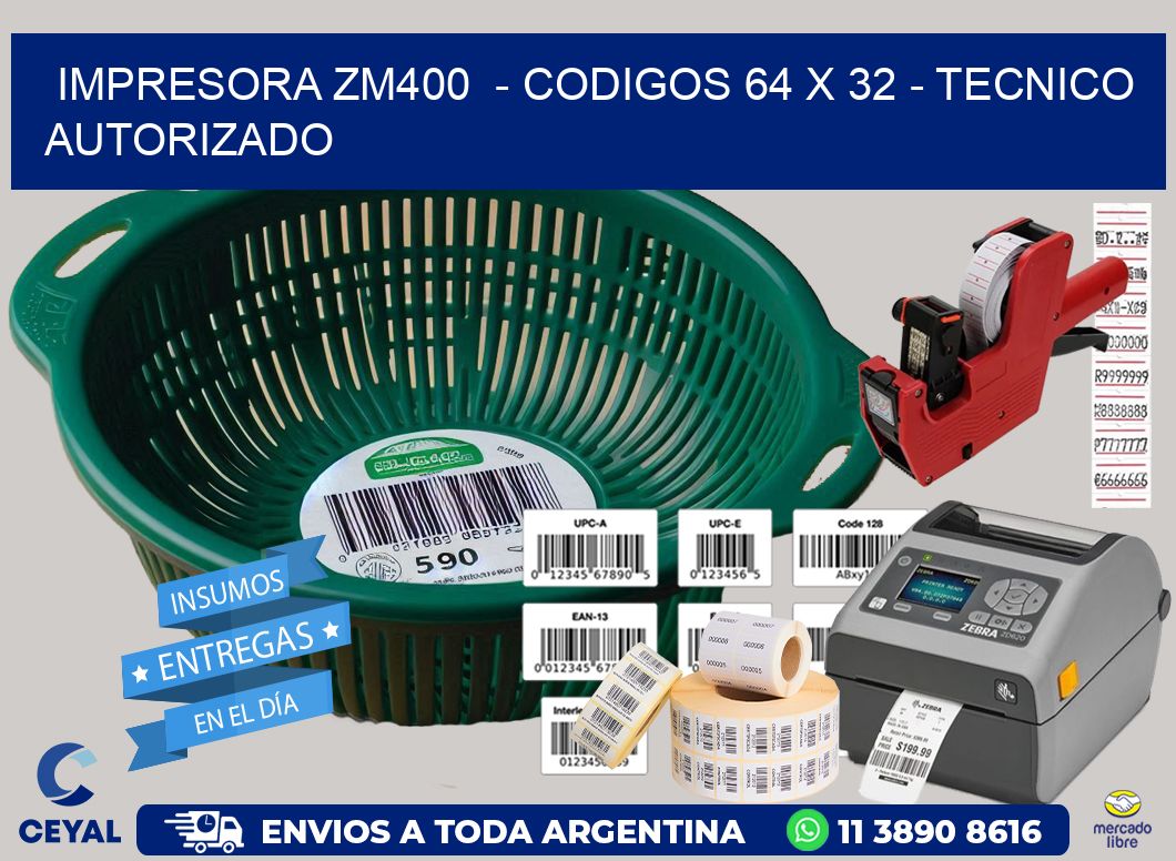 IMPRESORA ZM400  - CODIGOS 64 x 32 - TECNICO AUTORIZADO