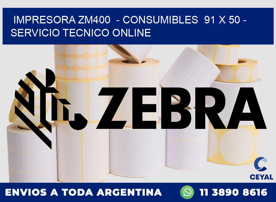 IMPRESORA ZM400 - CONSUMIBLES 91 x 50 - SERVICIO TECNICO ONLINE