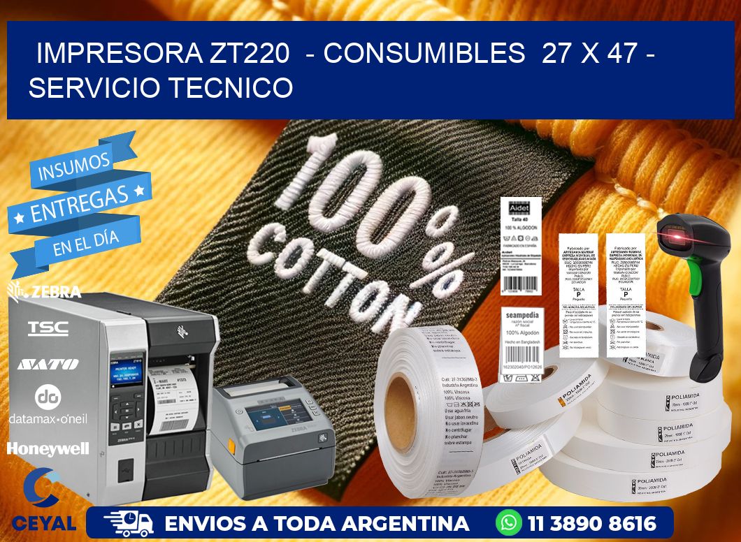 IMPRESORA ZT220 - CONSUMIBLES 27 x 47 - SERVICIO TECNICO