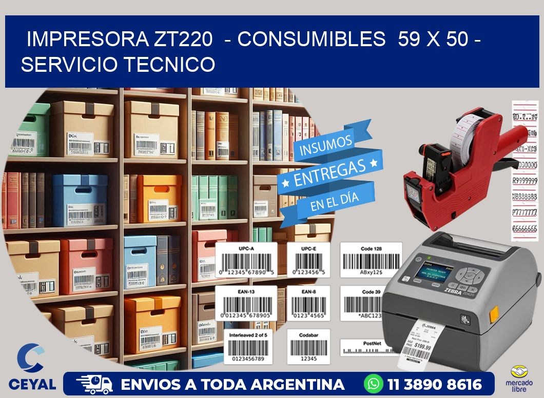 IMPRESORA ZT220  - CONSUMIBLES  59 x 50 - SERVICIO TECNICO