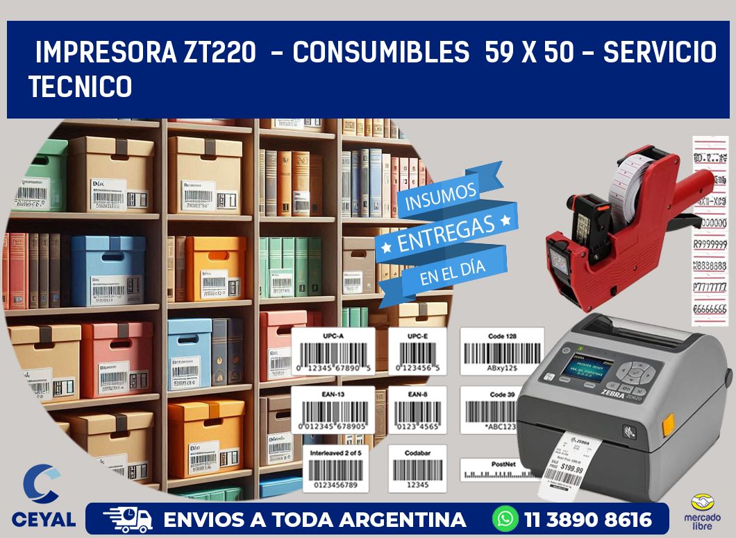 IMPRESORA ZT220  - CONSUMIBLES  59 x 50 - SERVICIO TECNICO