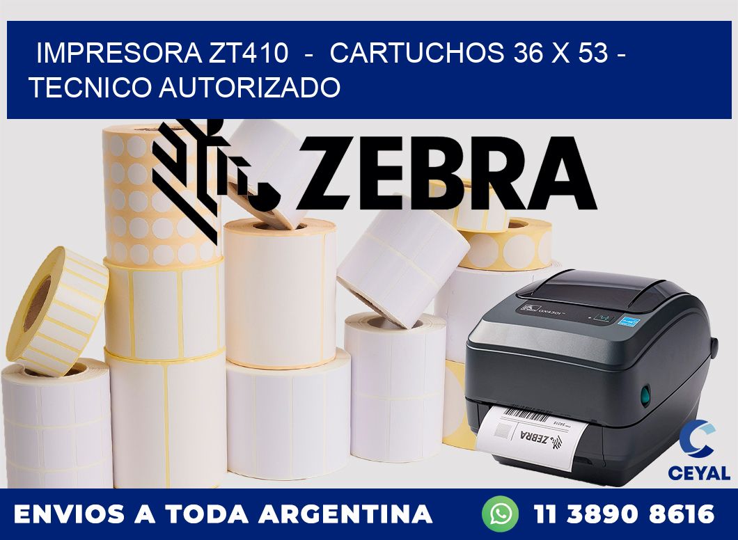 IMPRESORA ZT410 - CARTUCHOS 36 x 53 - TECNICO AUTORIZADO