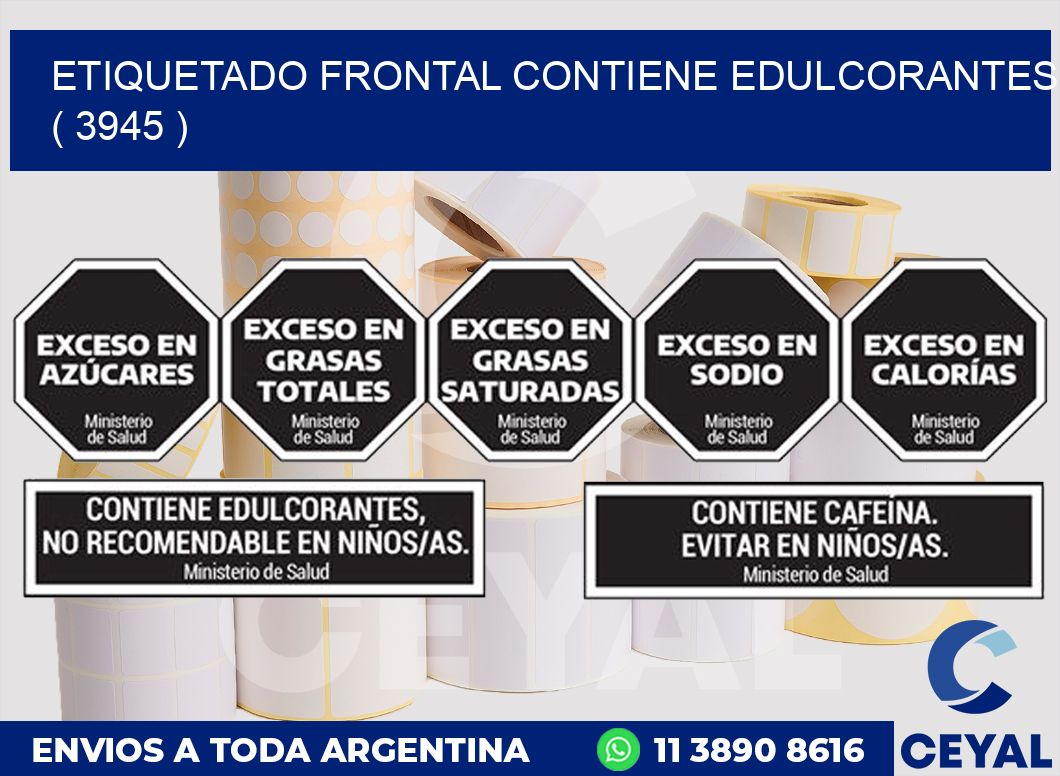 ETIQUETADO FRONTAL CONTIENE EDULCORANTES  ( 3945 )