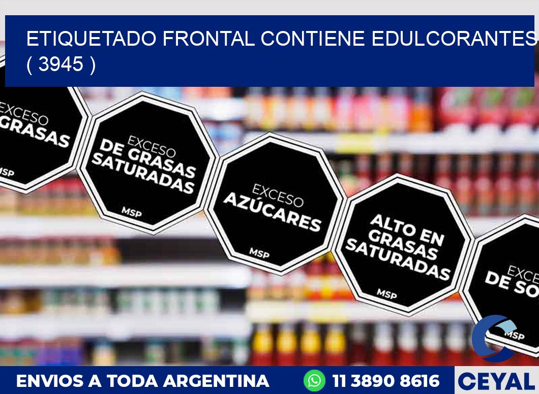 ETIQUETADO FRONTAL CONTIENE EDULCORANTES  ( 3945 )