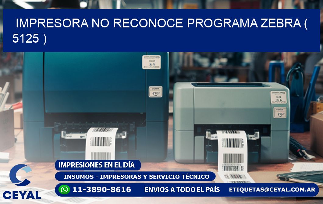 IMPRESORA NO RECONOCE PROGRAMA ZEBRA ( 5125 )