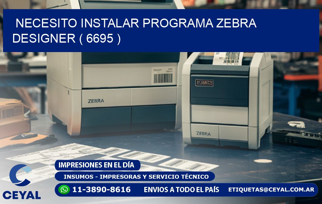 NECESITO INSTALAR PROGRAMA ZEBRA DESIGNER ( 6695 )