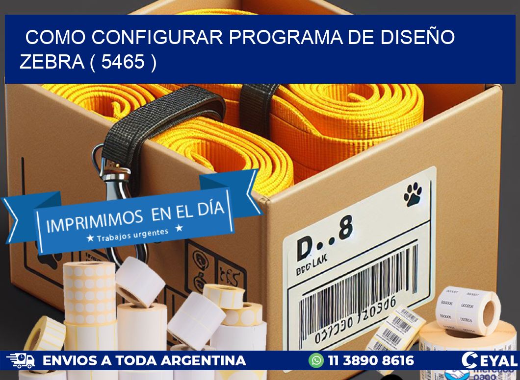 COMO CONFIGURAR PROGRAMA DE DISEÑO ZEBRA ( 5465 )