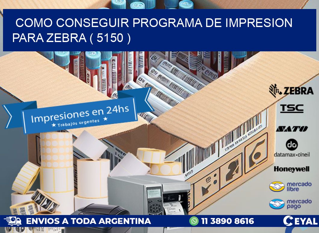 COMO CONSEGUIR PROGRAMA DE IMPRESION PARA ZEBRA ( 5150 )