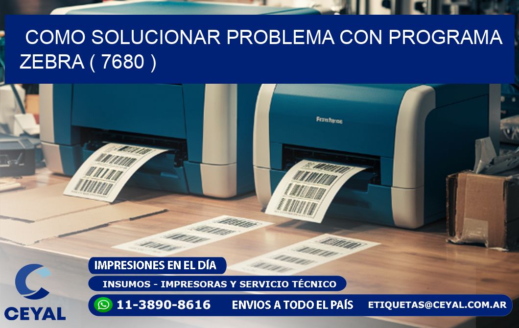 COMO SOLUCIONAR PROBLEMA CON PROGRAMA ZEBRA ( 7680 )
