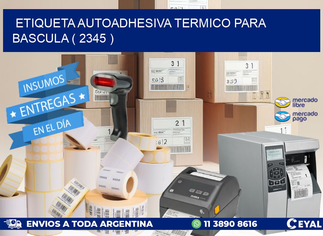 ETIQUETA AUTOADHESIVA TERMICO PARA BASCULA ( 2345 )