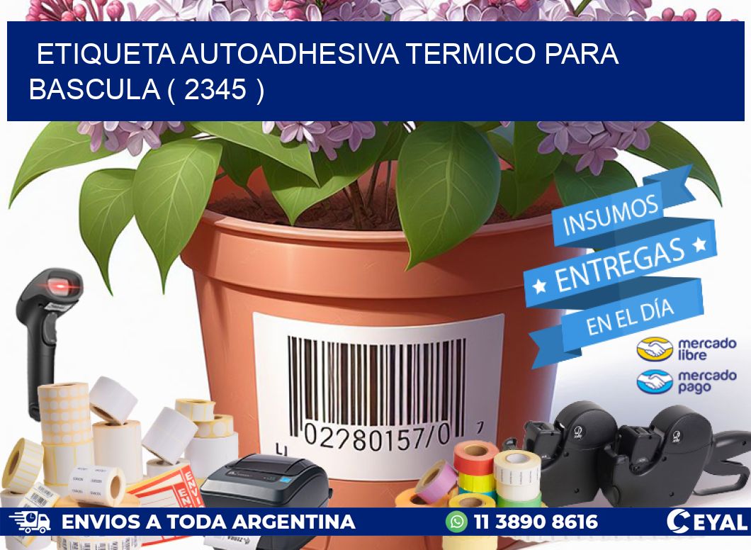 ETIQUETA AUTOADHESIVA TERMICO PARA BASCULA ( 2345 )