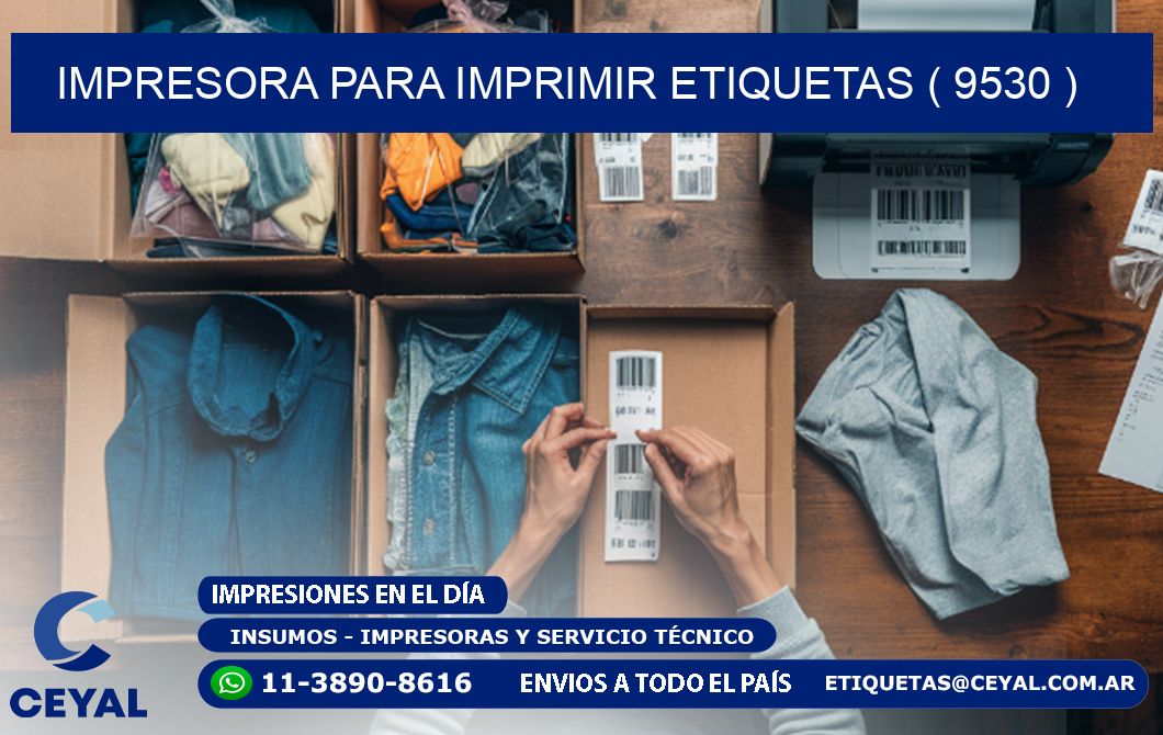 IMPRESORA PARA IMPRIMIR ETIQUETAS ( 9530 )