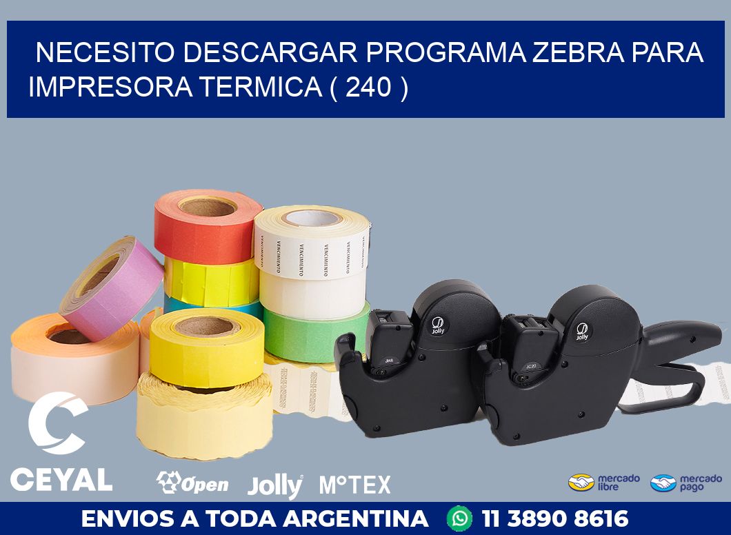 NECESITO DESCARGAR PROGRAMA ZEBRA PARA IMPRESORA TERMICA ( 240 )