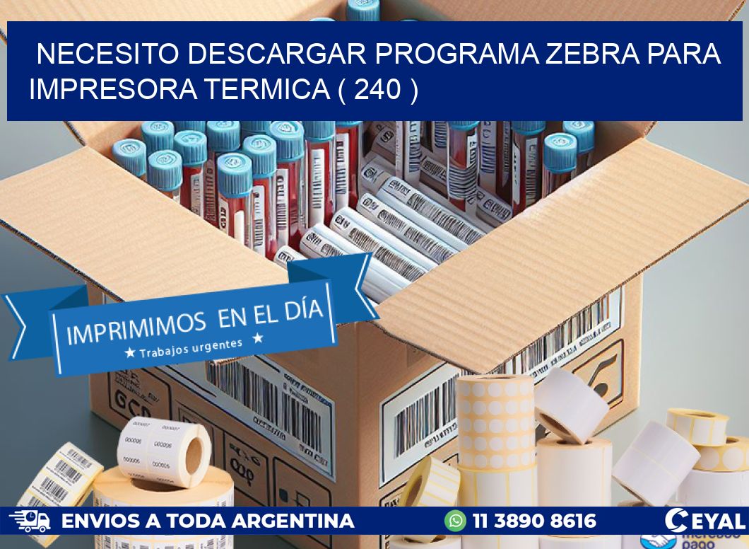 NECESITO DESCARGAR PROGRAMA ZEBRA PARA IMPRESORA TERMICA ( 240 )