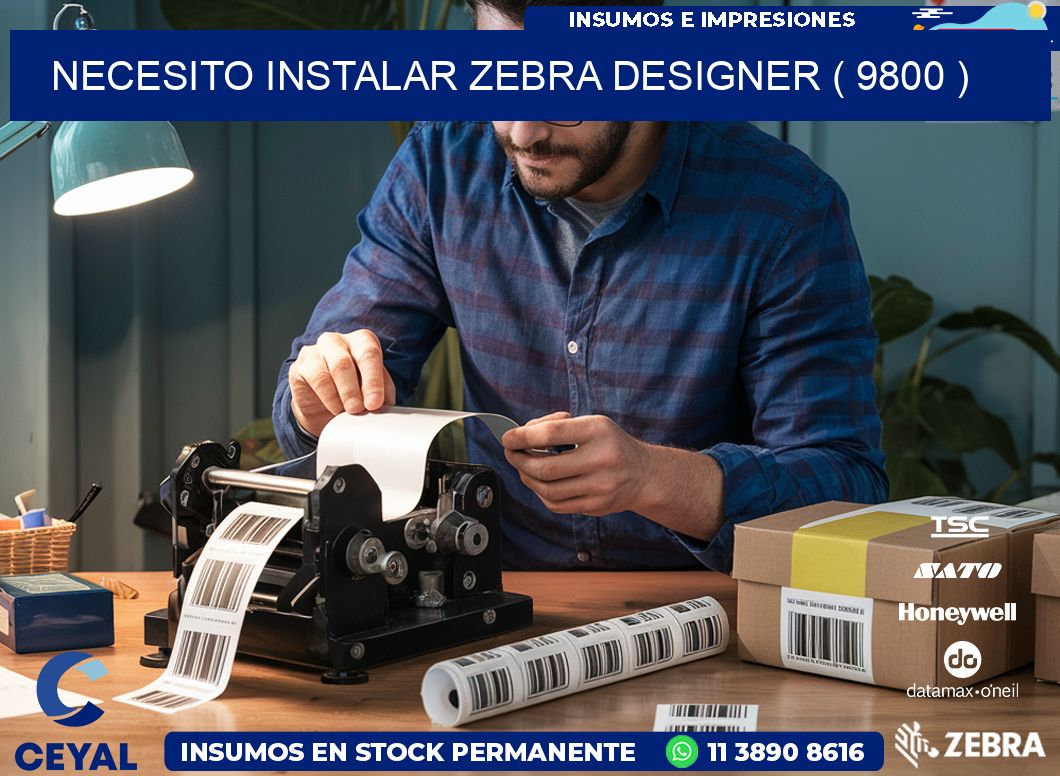 NECESITO INSTALAR ZEBRA DESIGNER ( 9800 )