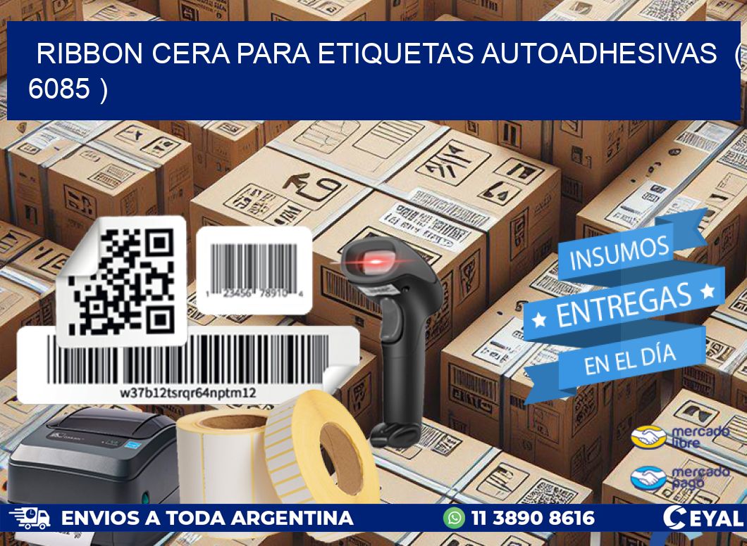 RIBBON CERA PARA ETIQUETAS AUTOADHESIVAS ( 6085 )