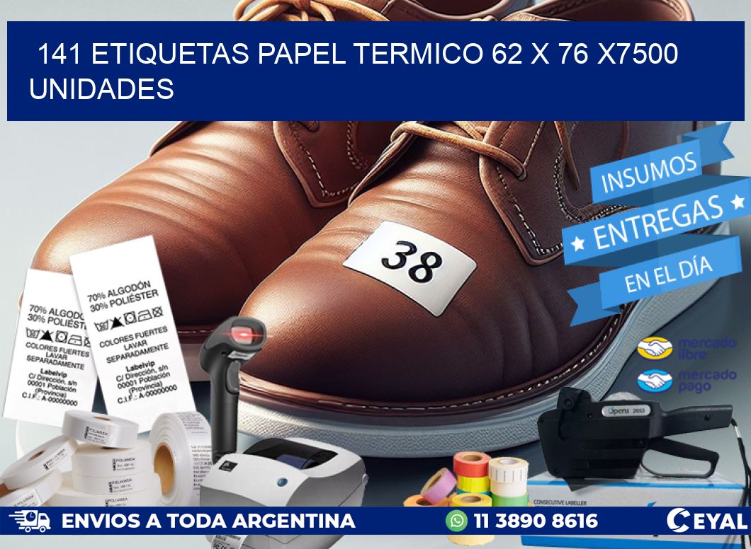 141 ETIQUETAS PAPEL TERMICO 62 x 76 X7500 UNIDADES