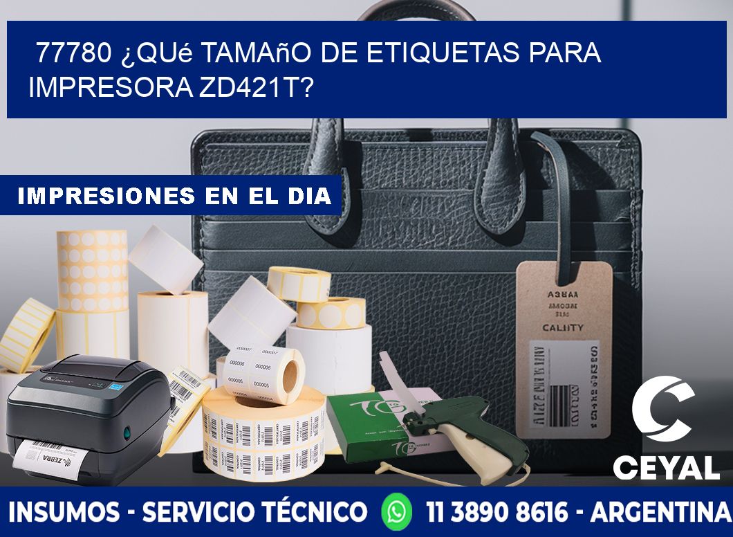 77780 ¿Qué tamaño de etiquetas para  impresora zd421t?